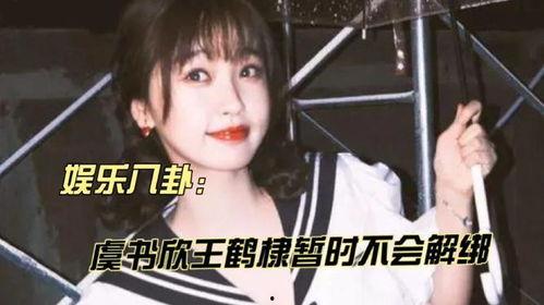 王鹤棣虞书欣吃瓜新娱乐,揭秘娱乐圈幕后故事